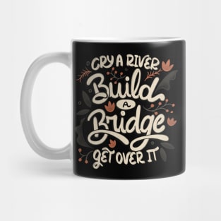 Cry A River Build A Bridge Get Over It by Tobe Fonseca Mug